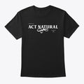 ACT NATURAL | Premium Unisex T-Shirt, Trending Graphic Tee
