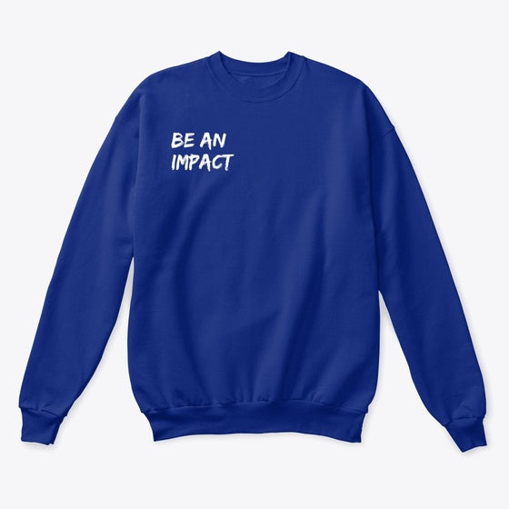 Be an IMPACT Sweatshirt | Premium Unisex T-Shirt, Trending Graphic Tee
