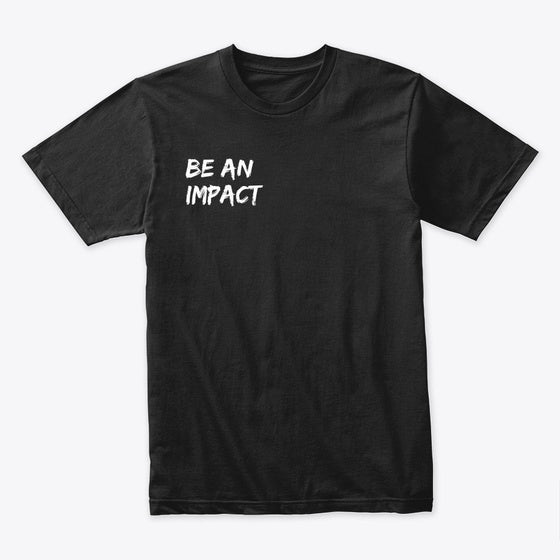 Be an IMPACT Tee | Premium Unisex T-Shirt, Trending Graphic Tee