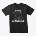 I Don't Eat My Friends | Premium Unisex T-Shirt, Trending Graphic Tee