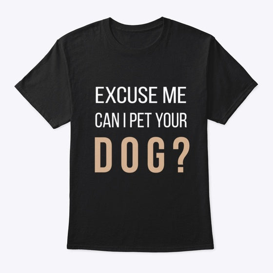 Can I Pet Your Dog - Text | Premium Unisex T-Shirt, Trending Graphic Tee
