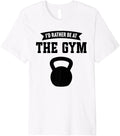 I D Rather Be At The Gym Premium Apparel Gift Ready