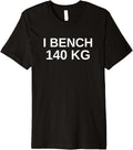 I Bench 140 Kg Press Club Workout Gear Premium Apparel Gift Ready