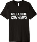 Welcome To The Gun Show Apparel Gift Ready 2