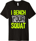 I Bench Your Squat Funny Workout Motivation Gym Buff Fitness Premium Apparel Clean Design 2