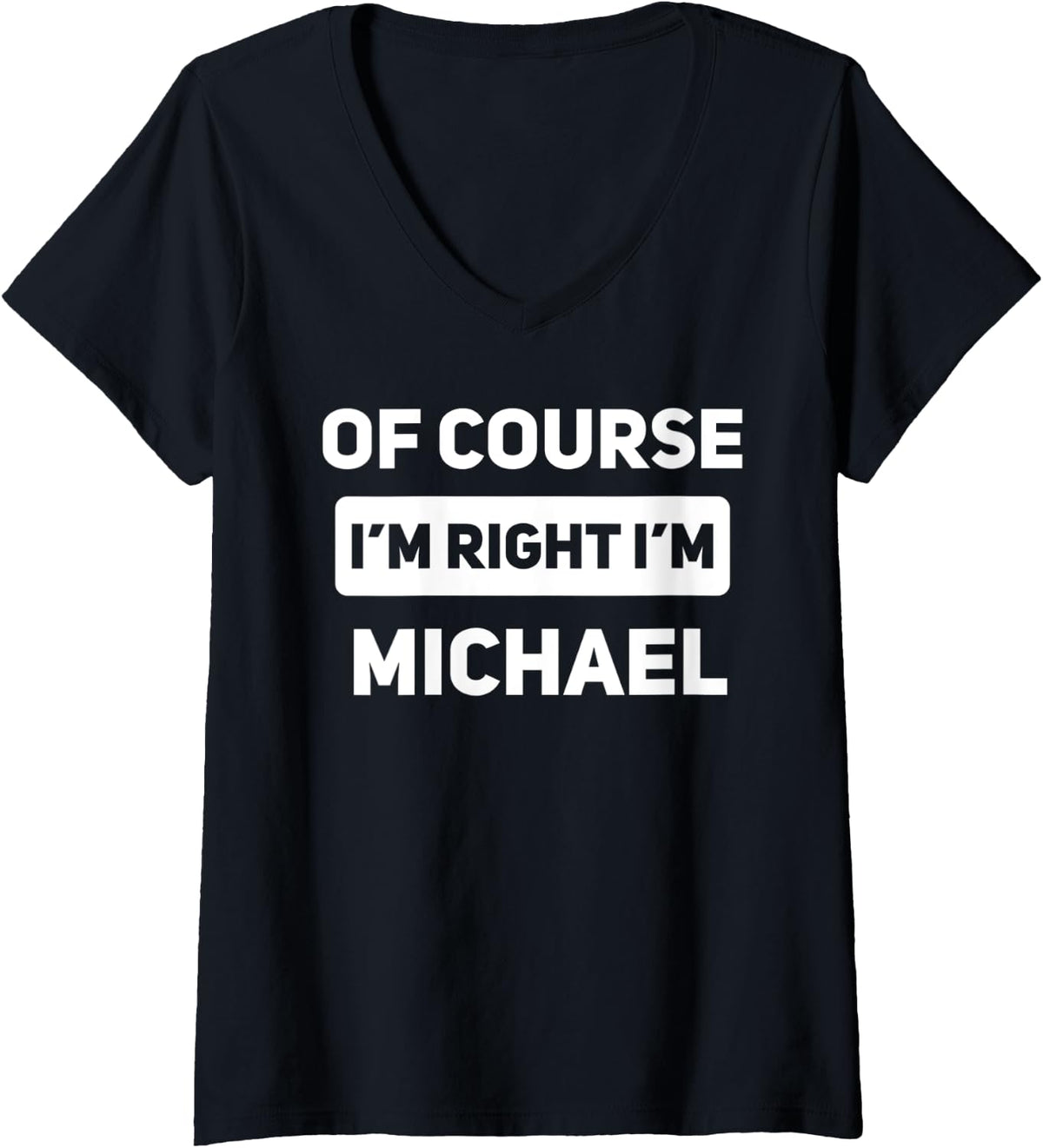 Womens Of Course I'm Right I'm Michael Funny Name V-Neck