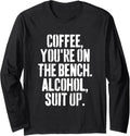 Coffee You Re On The Bench Alcohol Suit Up Long Sleeve Apparel Everyday Wear 2