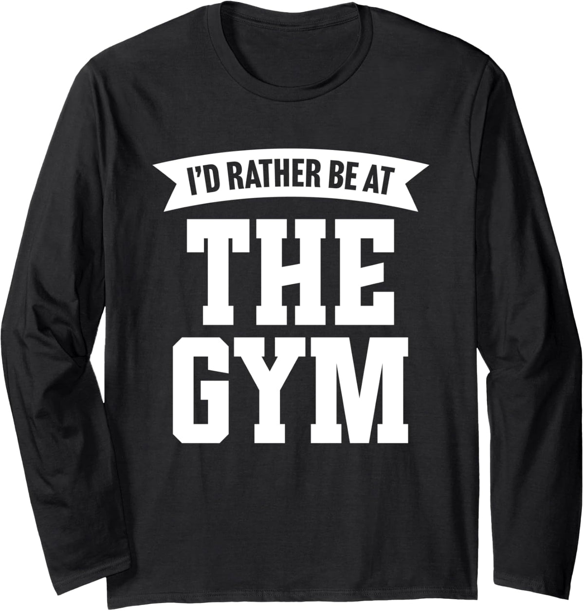 I D Rather Be At The Gym Long Sleeve Apparel Everyday Wear