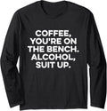 Coffee You Re On The Bench Alcohol Suit Up Long Sleeve Apparel Clean Design