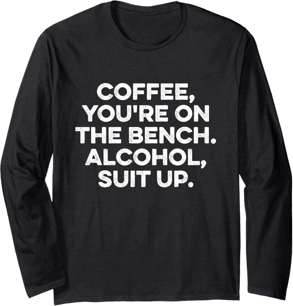 Coffee You Re On The Bench Alcohol Suit Up Long Sleeve Apparel Clean Design
