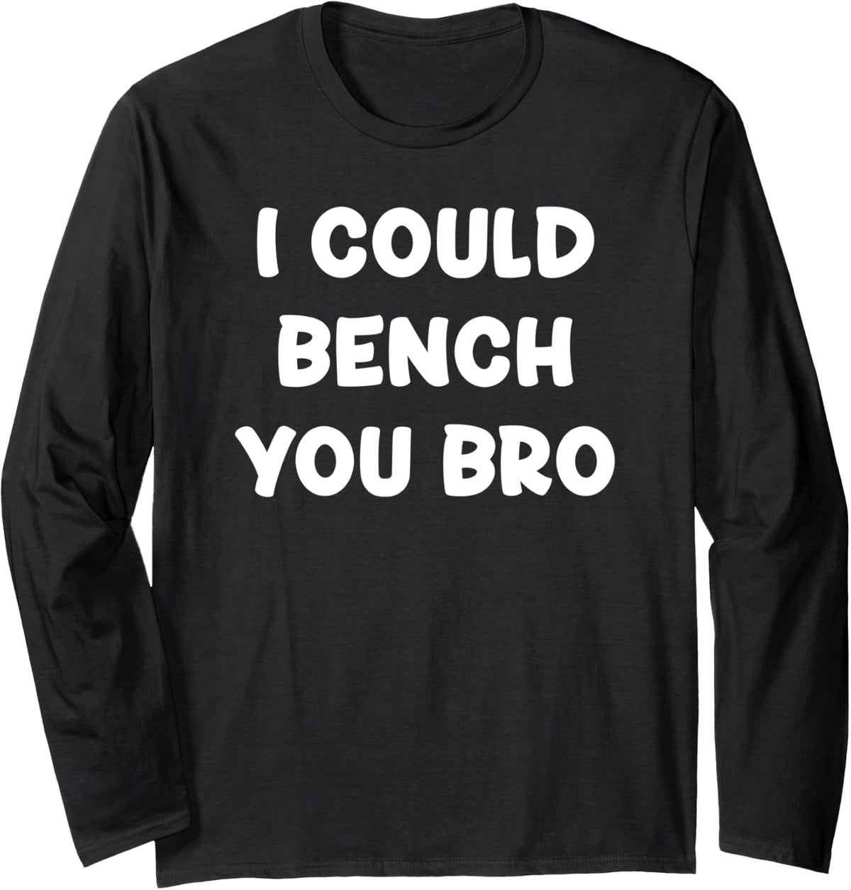 I Could Bench You Bro Funny Gym Memes Hilarious Joke Meme Long Sleeve Apparel Premium Print