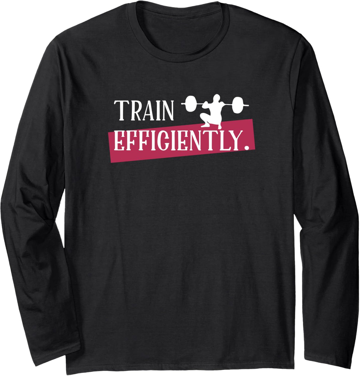 Train Efficiently Deadlifts Powerlifting Gym Long Sleeve Apparel Gift Ready