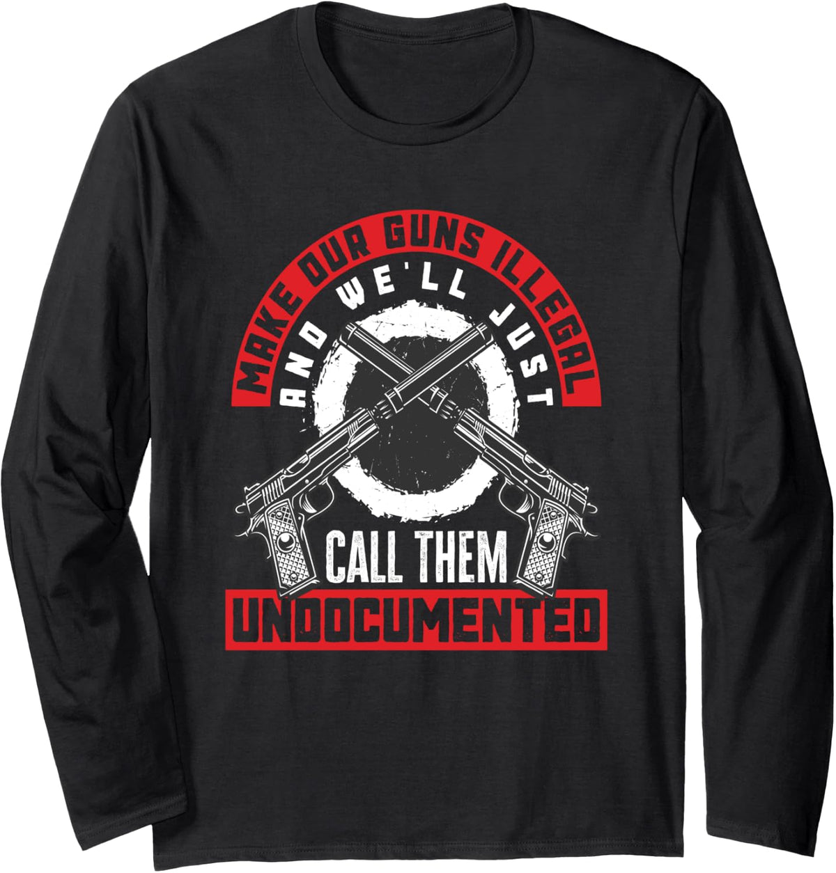 Make Our Guns Illegal Funny Weapon Lover Gun Owner Long Sleeve Apparel Everyday Wear