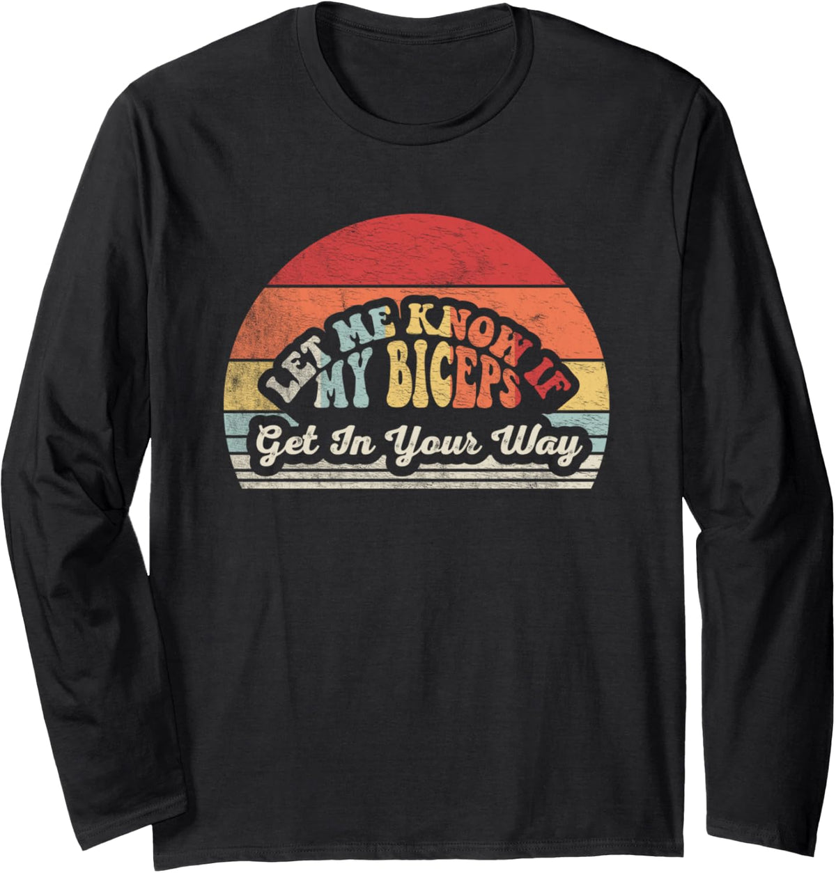 Retro Let Me Know If My Biceps Get In Your Way Bench Press Long Sleeve Apparel Minimal Style