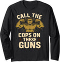 Call The Cops On These Guns Funny Gym Bodybuilding Workout Long Sleeve Apparel Premium Print