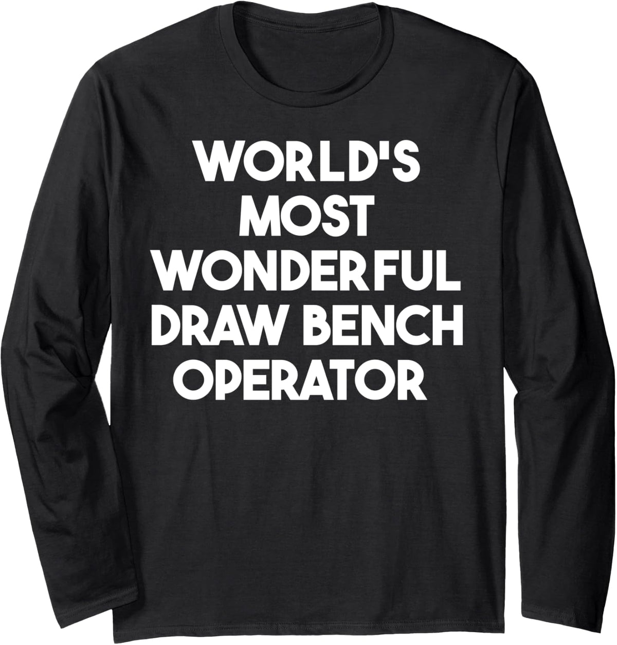 World S Most Wonderful Draw Bench Operator Long Sleeve Apparel Premium Print