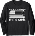 It S Not Hoarding If Guns Patriotic Gun Lover Long Sleeve Apparel Minimal Style