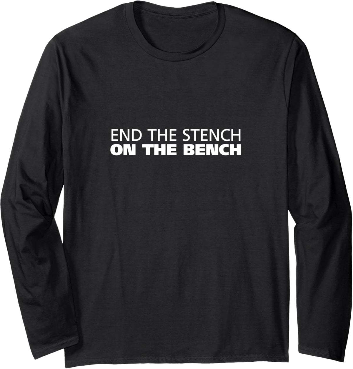 End The Stench On Bench Expand Supreme Court Long Sleeve Apparel US Trend