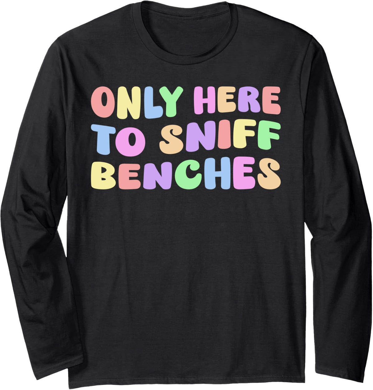 Only Here To Sniff Benches Adult Humor Funny Joke Meme Gag Long Sleeve Apparel Minimal Style
