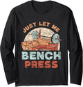Just Let Me Bench Press Benchpress Workout Gym Powerlifting Long Sleeve Apparel Everyday Wear
