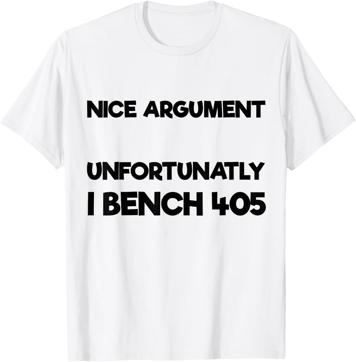 Nice Argument Unfortunatly I Bench Funny Bodybuilding Gym Apparel Everyday Wear