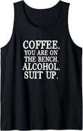Coffee You Are On The Bench Alcohol Funny Drinking Drinker Tank Top Apparel Gift Ready