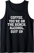 Coffee You Re On The Bench Alcohol Suit Up Drinking Party Tank Top Apparel Minimal Style 2