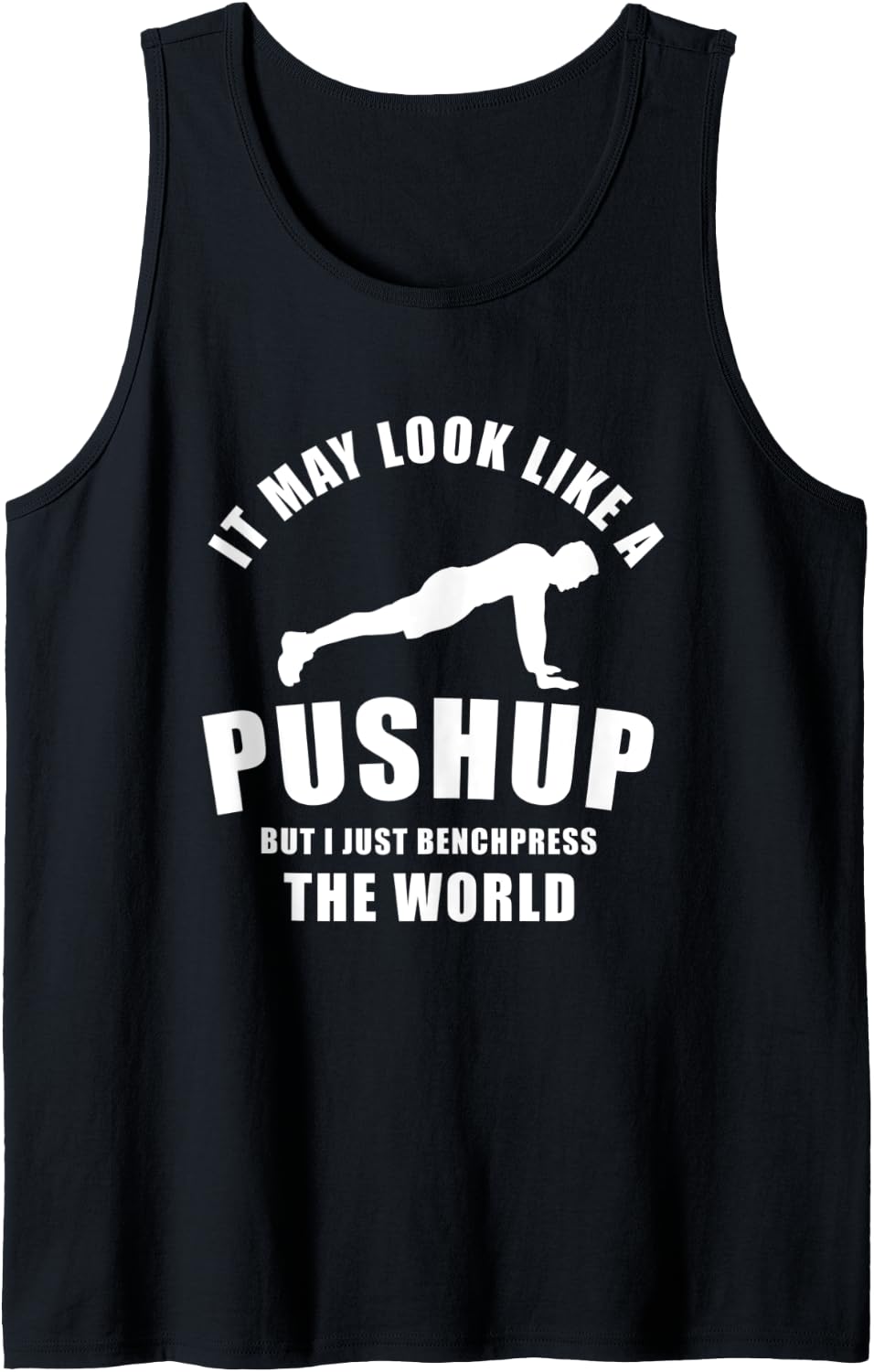 It May Look Like A Pushup But I Just Benchpress The World Tank Top Apparel Clean Design