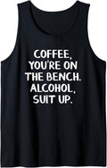 Coffee You U2019re On The Bench Alcohol Suit Up Tank Top Apparel Gift Ready 2
