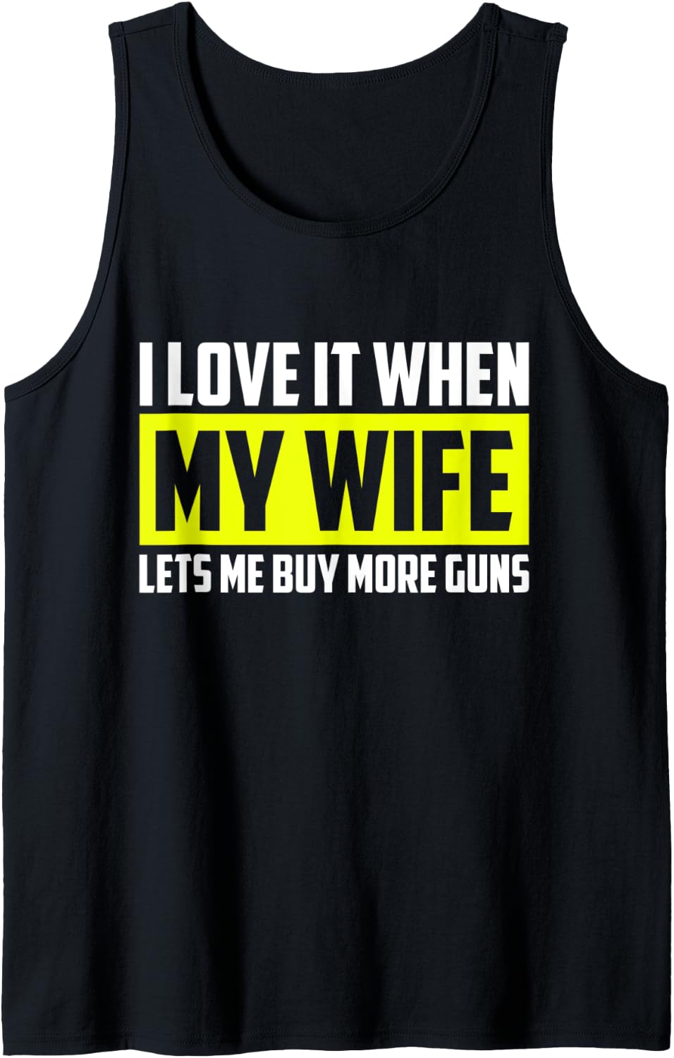 I Love It When My Wife Lets Me Buy More Guns Tshirt Tank Top T Shirt Everyday Wear