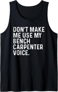 Don T Make Me Use My Bench Carpenter Voice Funny Tank Top Apparel Minimal Style