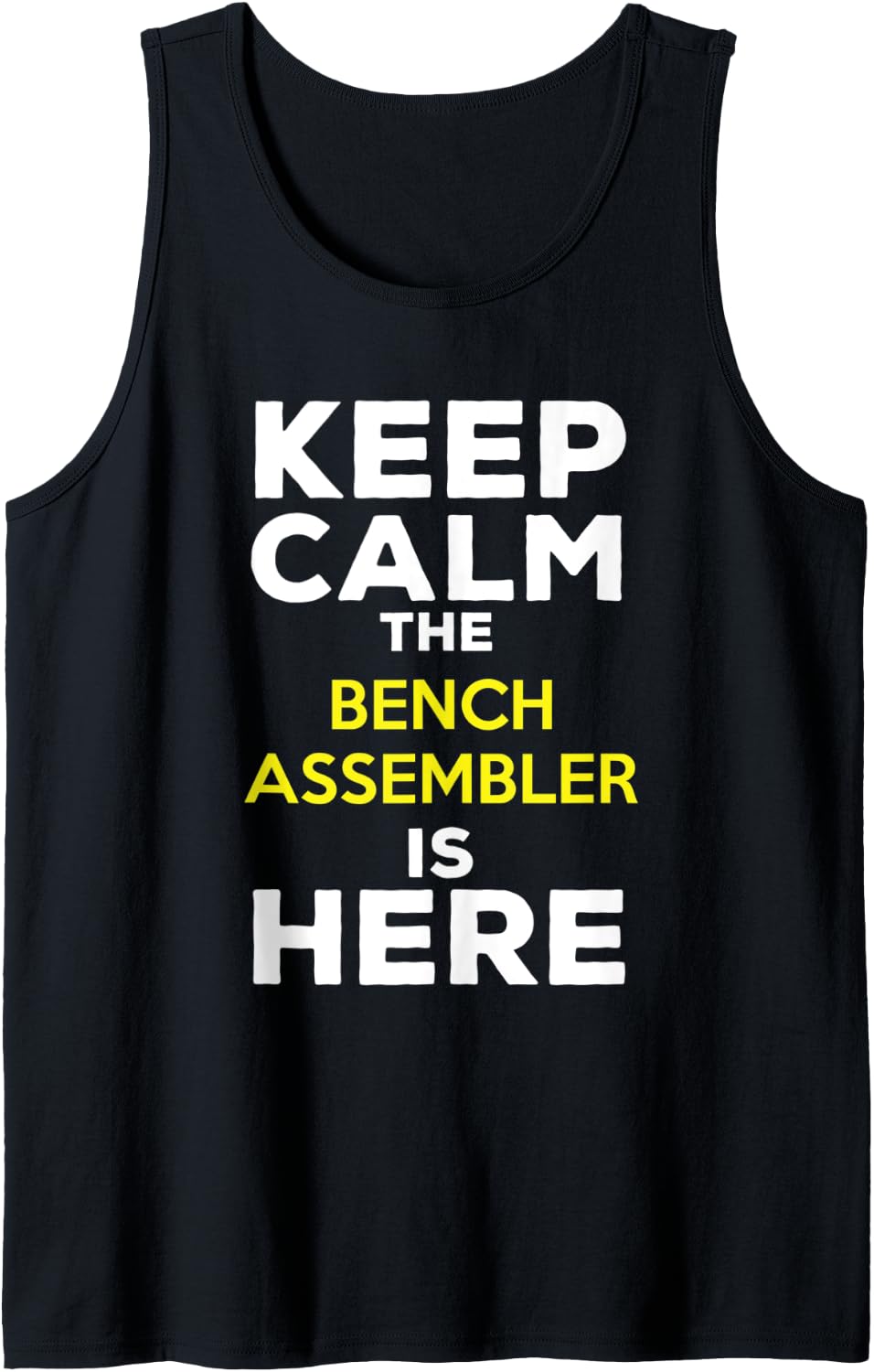 Keep Calm The Bench Assembler Is Here Tank Top Apparel Premium Print