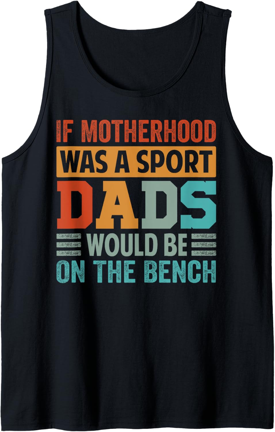 If Motherhood Was A Sport Dads Would Be On The Bench Tank Top Apparel Everyday Wear