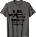 5 56 Cause Throwing Rocks Is So Primitive Funny Gun Apparel Clean Design