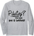 Pilates I Thought You Said Pie And Lattes Gym Junkies Funny Long Sleeve Apparel Minimal Style