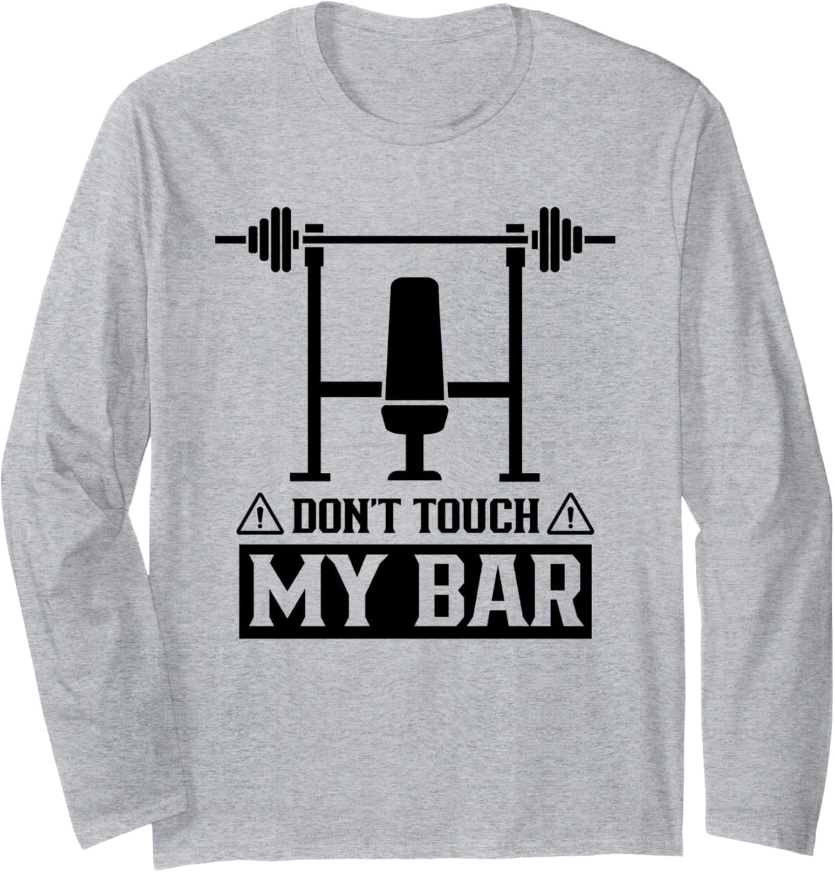 Don T Touch My Bar Workout Benchpress Gym Bench Press Long Sleeve Apparel Everyday Wear