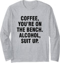 Coffee You U2019re On The Bench Alcohol Suit Up Long Sleeve Apparel Minimal Style 2