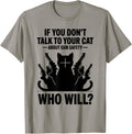 If You Don T Talk To Your Cat About Gun Safety Who Will Shirt For Men Women T Shirt Gift Ready 4