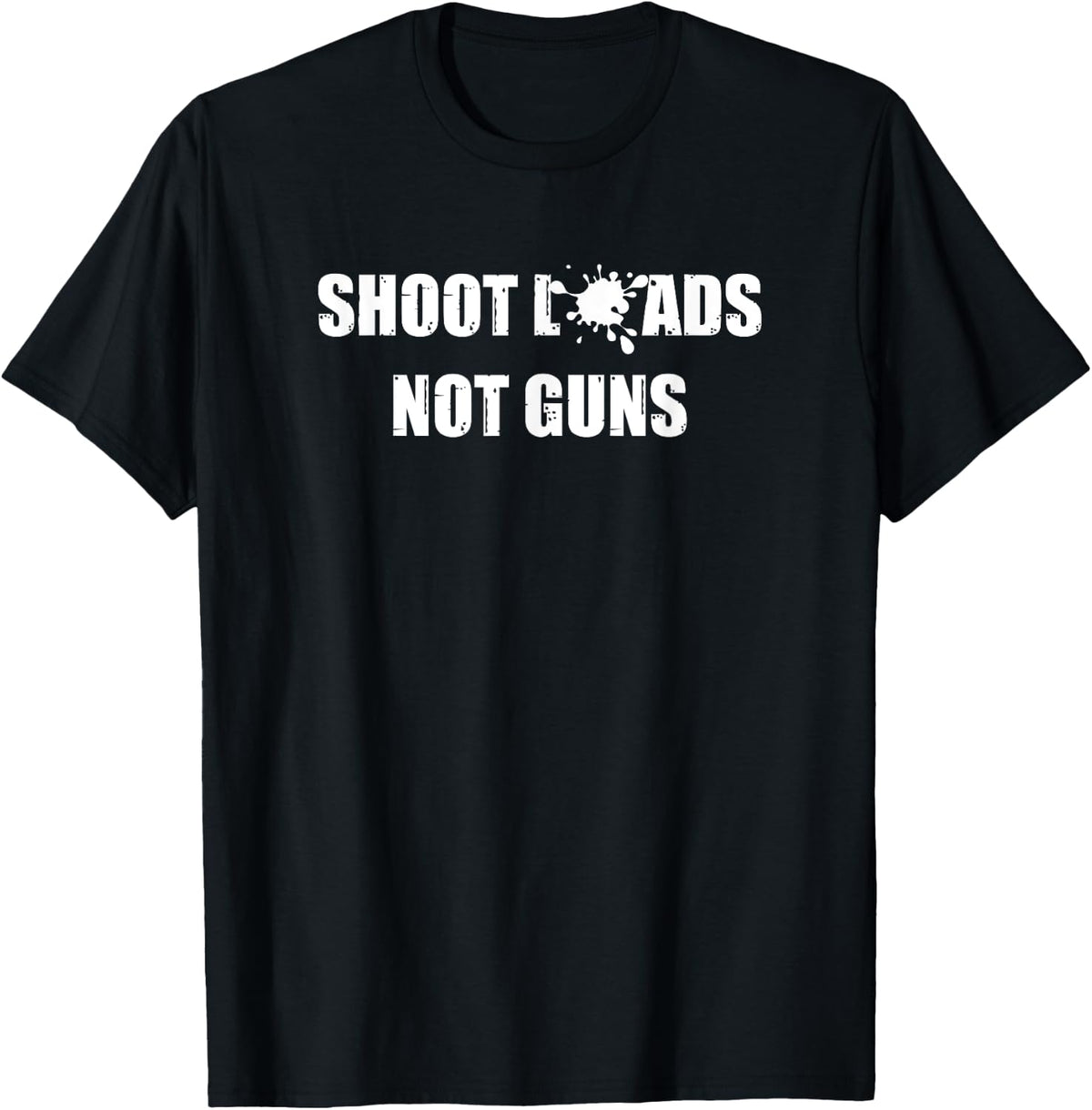 Shoot Loads Not Guns T Shirt Popular Gift Idea T Shirt Everyday Wear 2