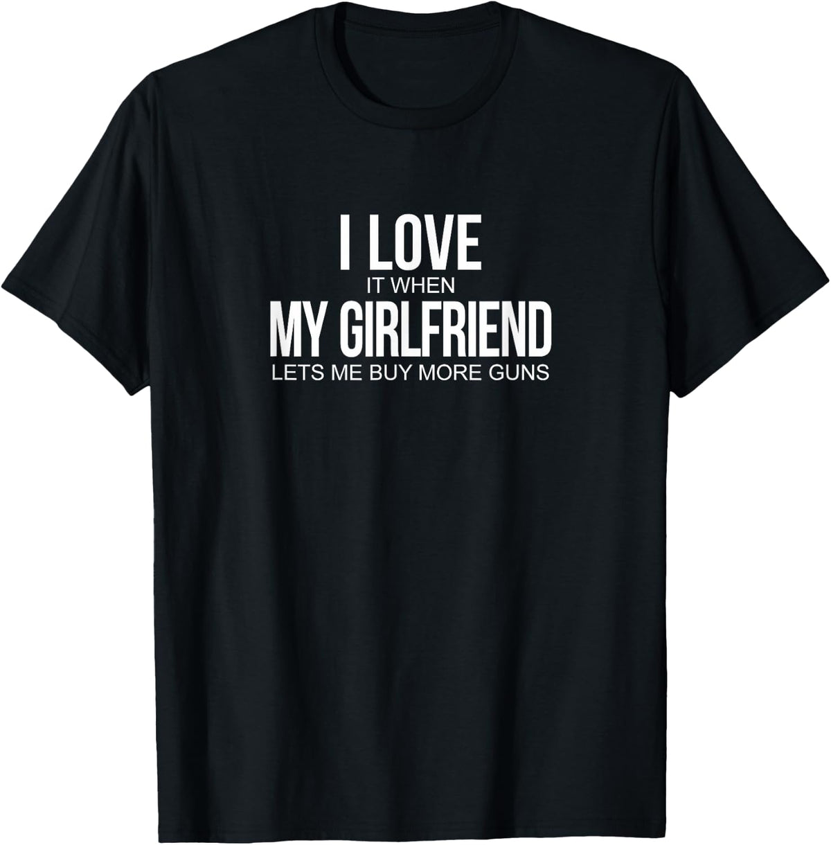Mens I Love It When My Girlfriend Lets Me Buy More Guns Apparel Minimal Style