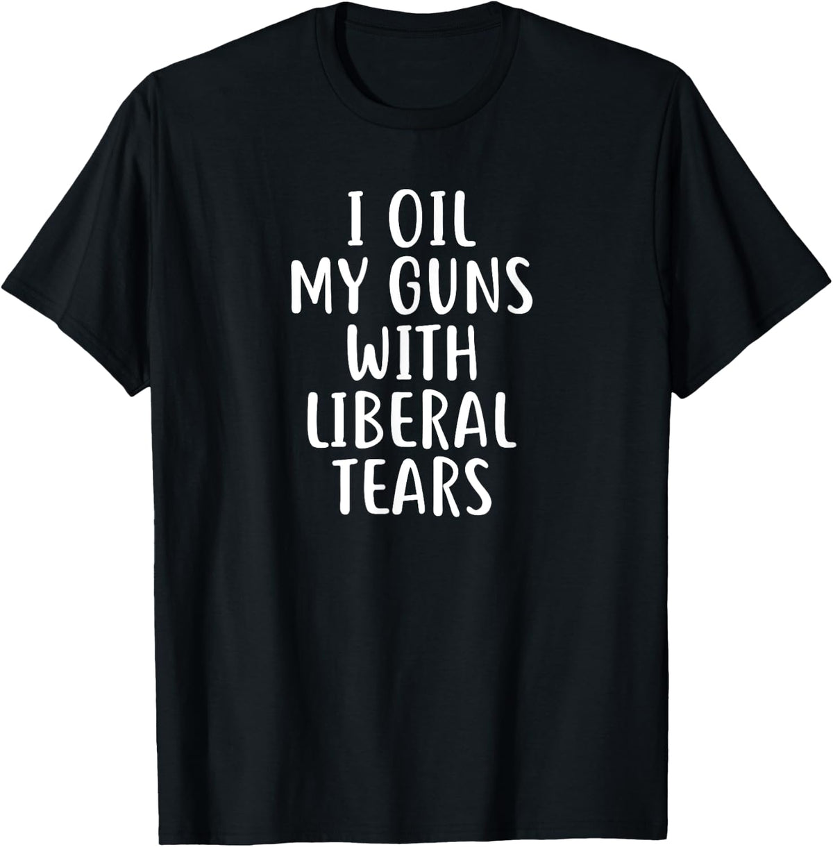 I Oil My Gun With Liberal Tears T Shirt Guns Political T Shirt Minimal Style
