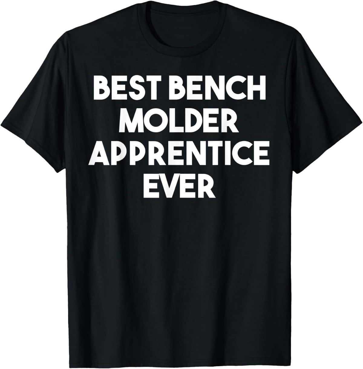 Best Bench Molder Apprentice Ever Apparel Clean Design