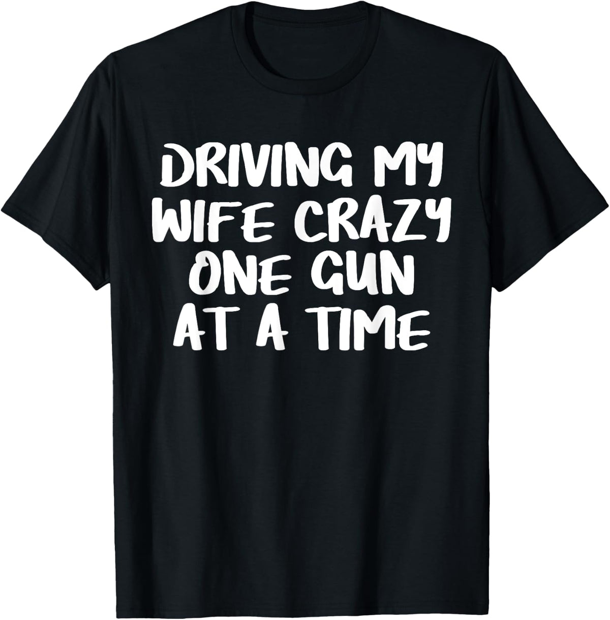 Driving My Wife Crazy One Gun At A Time Firearm Fun T Shirts T Shirt Premium Print
