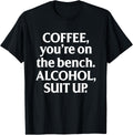 Bench Coffee Alcohol Suit Up Drinking Party Shirt 23