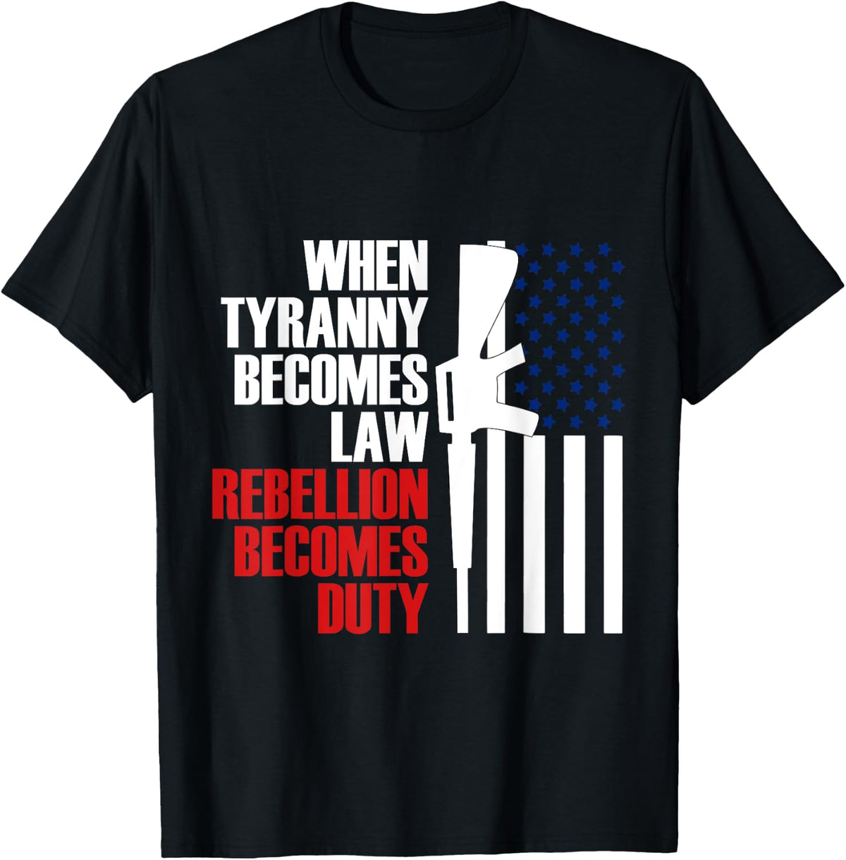 When Tyranny Becomes Law Rebellion Duty Guns Veteran Apparel Everyday Wear