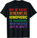 Why be racist sexist homophobic LGBT Gay Pride Support