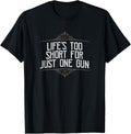 Life S Too Short For Just One Gun Funny Casual Apparel Clean Design