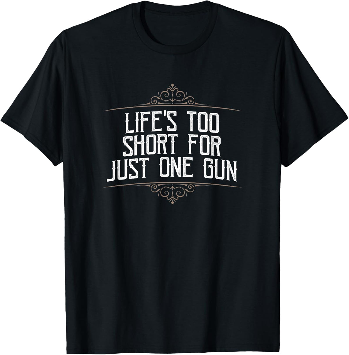Life S Too Short For Just One Gun Funny Casual Apparel Clean Design