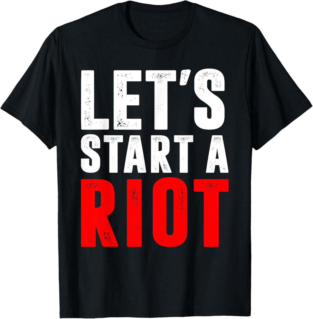 Let S Start A Riot T Shirt T Shirt Premium Print