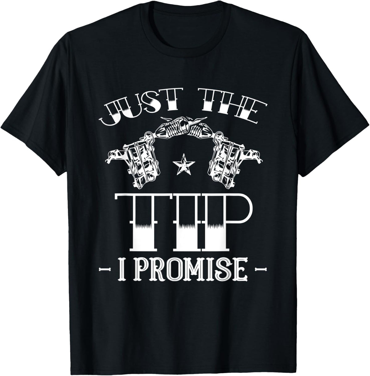 Just The Tip I Promise Tattoo Artist Gun Ink Tattooed Apparel Everyday Wear